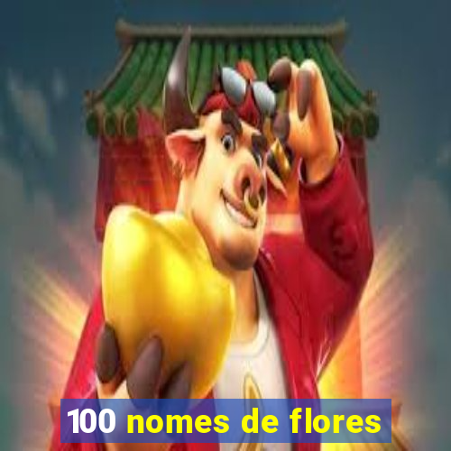 100 nomes de flores